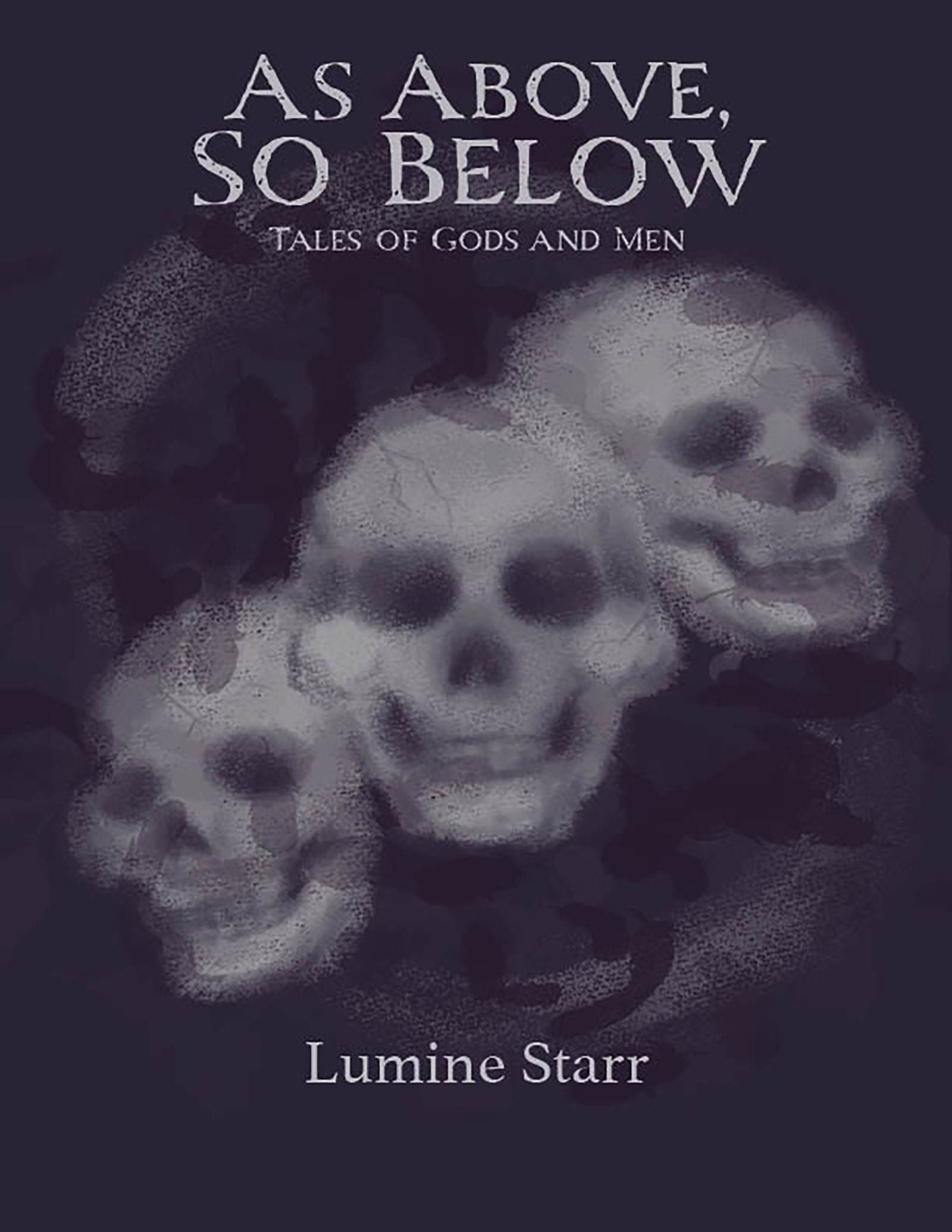 A book cover featuring three skulls surrounded by soft feathers. It reads "As Above, So Below: Tales of Gods and Men" by "Lumine Starr"